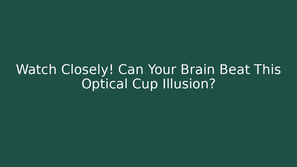 Watch Closely! Can Your Brain Beat This Optical Cup Illusion?