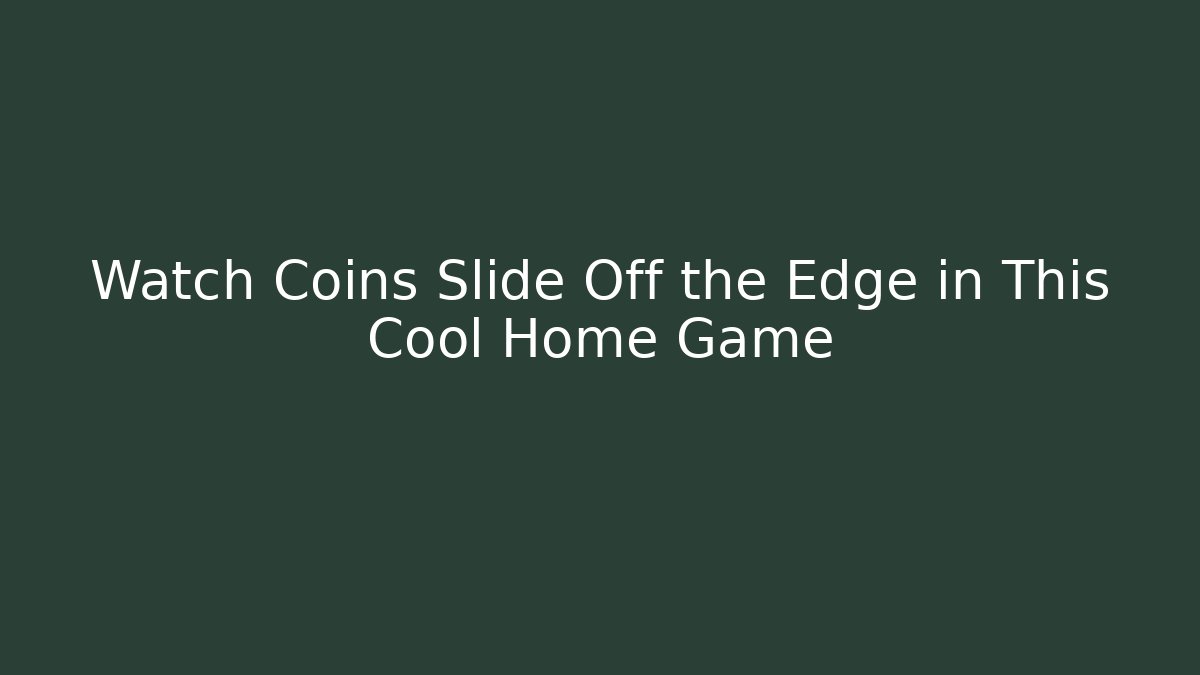 Watch Coins Slide Off the Edge in This Cool Home Game
