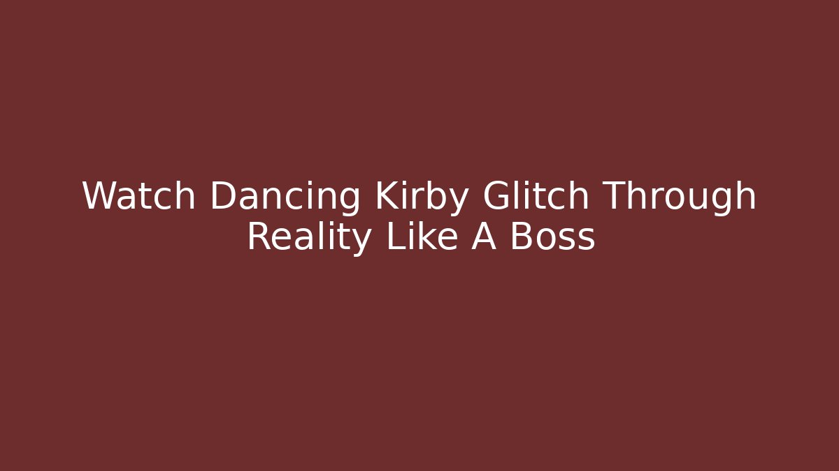 Watch Dancing Kirby Glitch Through Reality Like A Boss - Critter Realm