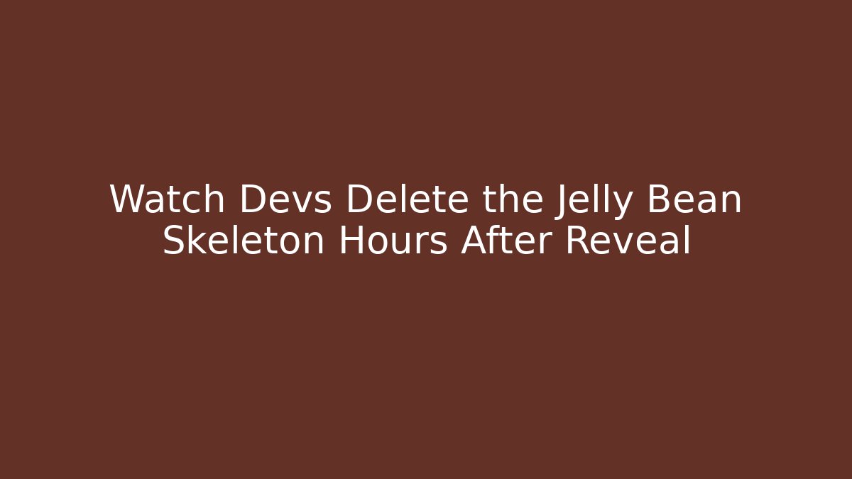 Watch Devs Delete the Jelly Bean Skeleton Hours After Reveal