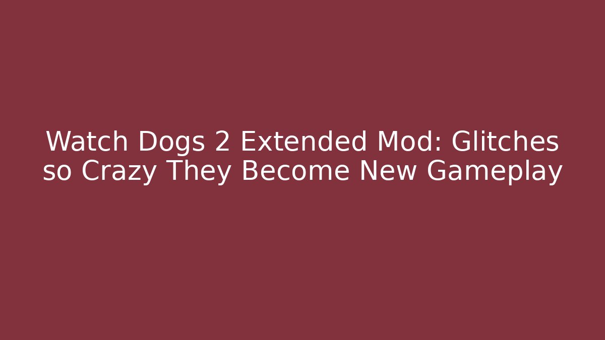 Watch Dogs 2 Extended Mod: Glitches so Crazy They Become New Gameplay - Critter Realm