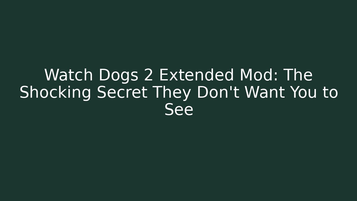 Watch Dogs 2 Extended Mod: The Shocking Secret They Don’t Want You to See