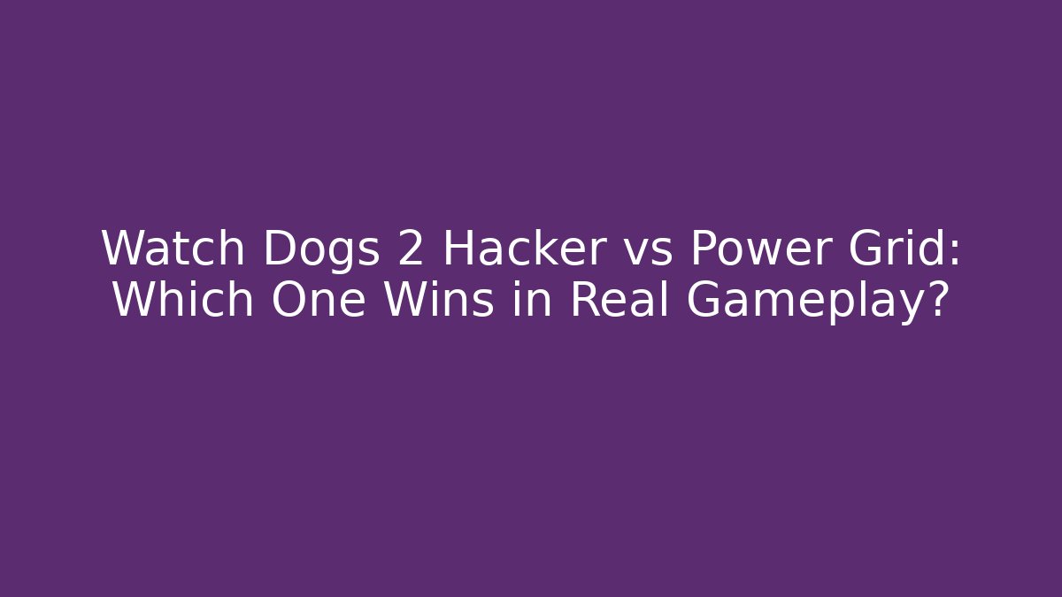 Watch Dogs 2 Hacker vs Power Grid: Which One Wins in Real Gameplay?