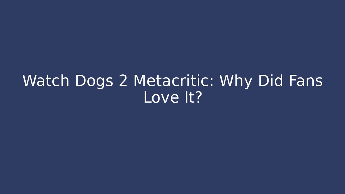 Watch Dogs 2 Metacritic: Why Did Fans Love It?