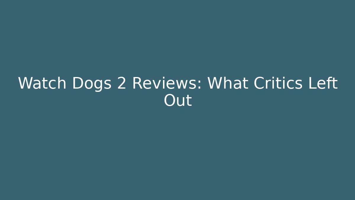 Watch Dogs 2 Reviews: What Critics Left Out