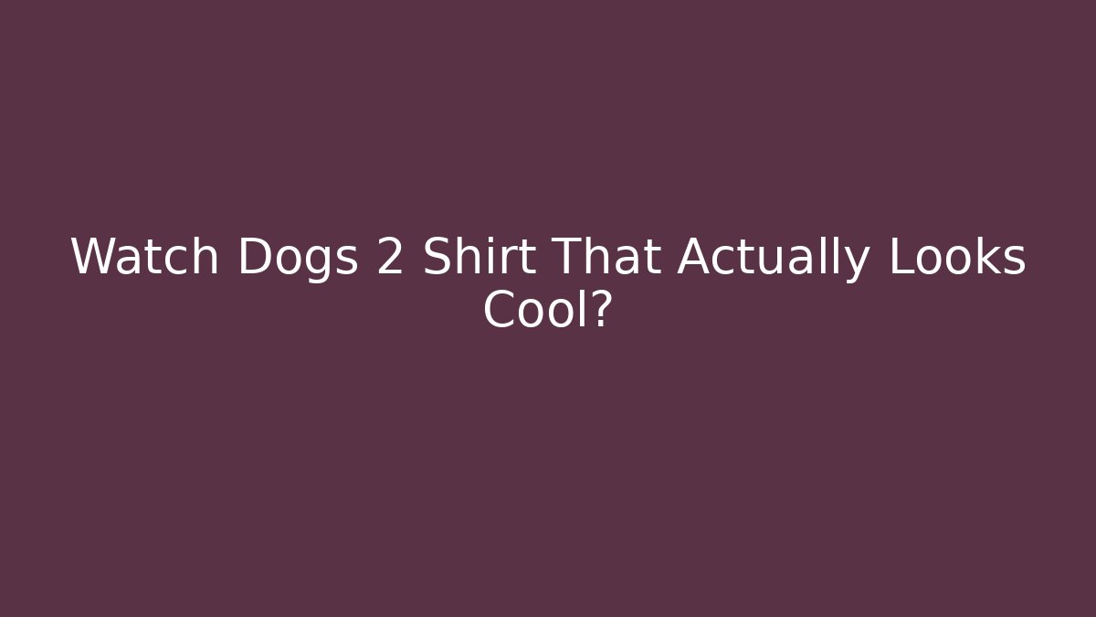 Watch Dogs 2 Shirt That Actually Looks Cool?