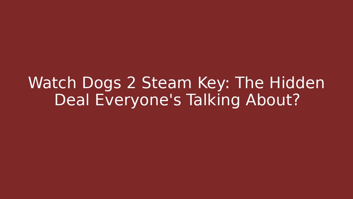 Watch Dogs 2 Steam Key: The Hidden Deal Everyone’s Talking About?