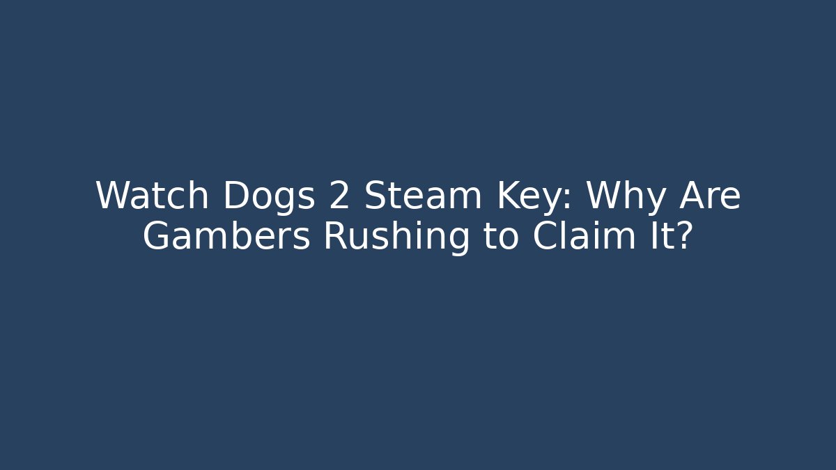 Watch Dogs 2 Steam Key: Why Are Gambers Rushing to Claim It? - Critter Realm
