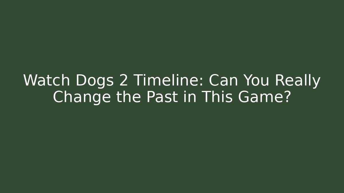 Watch Dogs 2 Timeline: Can You Really Change the Past in This Game?