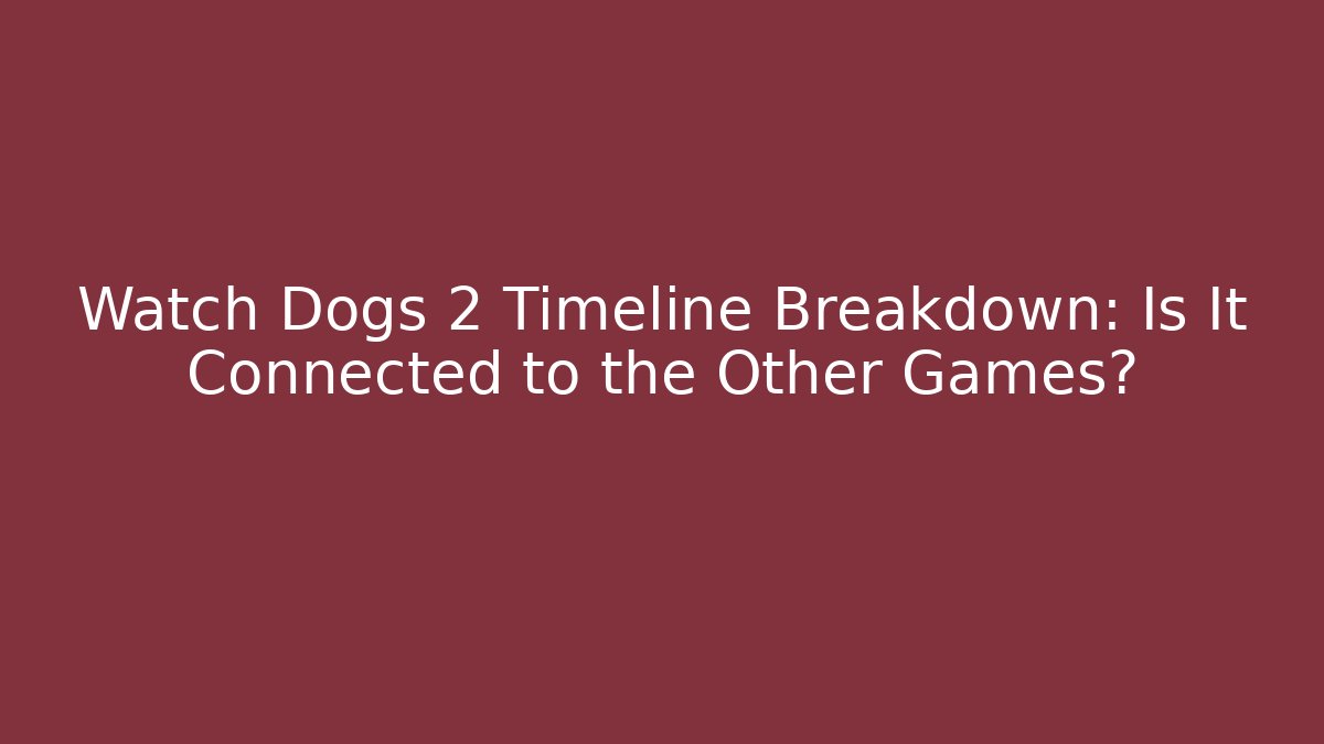 Watch Dogs 2 Timeline Breakdown: Is It Connected to the Other Games?