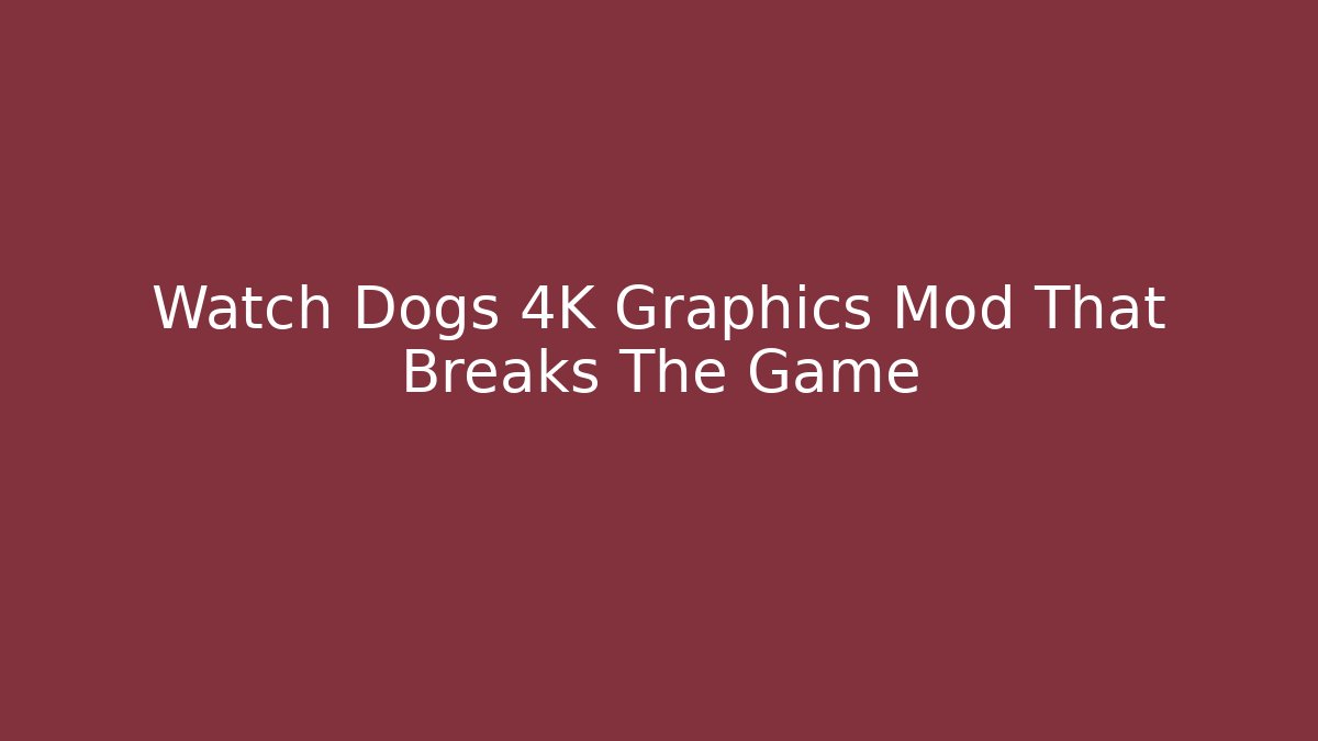 Watch Dogs 4K Graphics Mod That Breaks The Game - Critter Realm