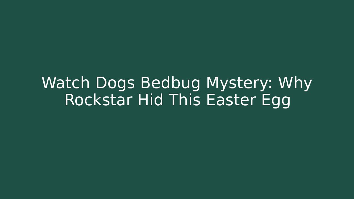 Watch Dogs Bedbug Mystery: Why Rockstar Hid This Easter Egg