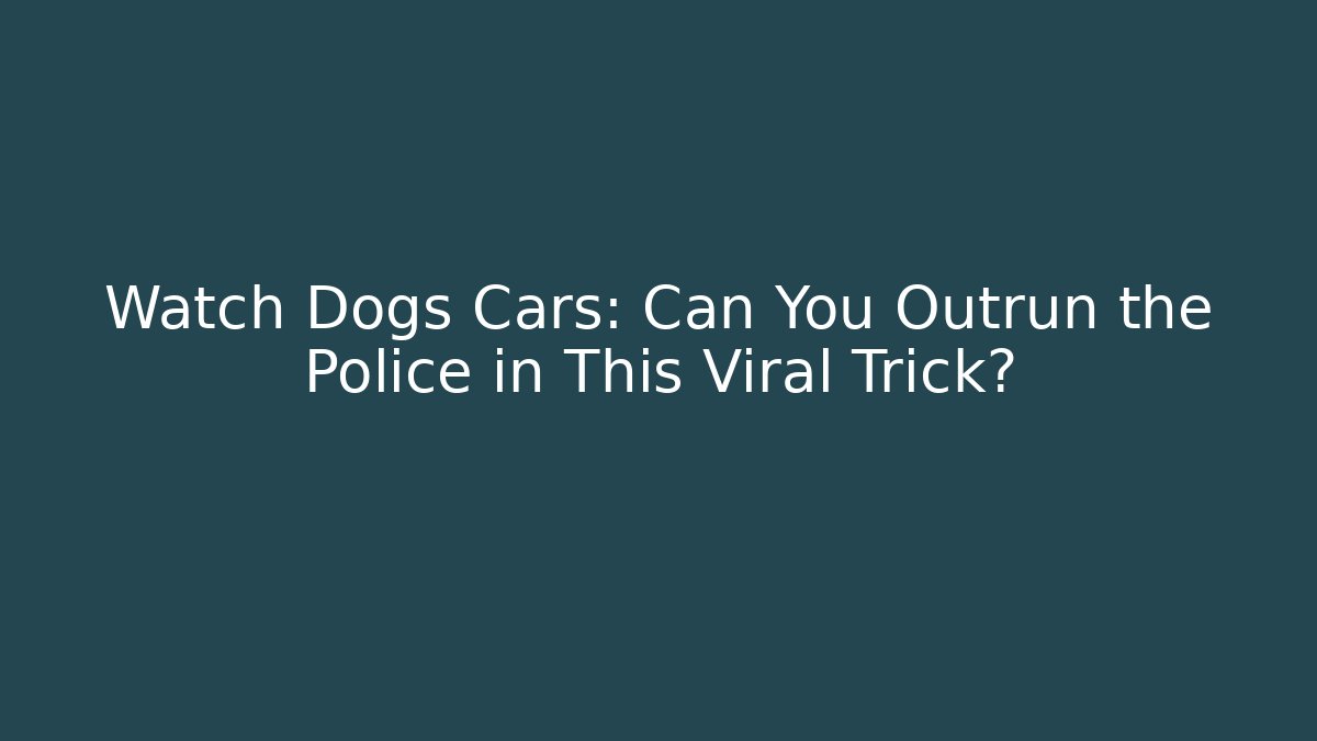 Watch Dogs Cars: Can You Outrun the Police in This Viral Trick? - Critter Realm