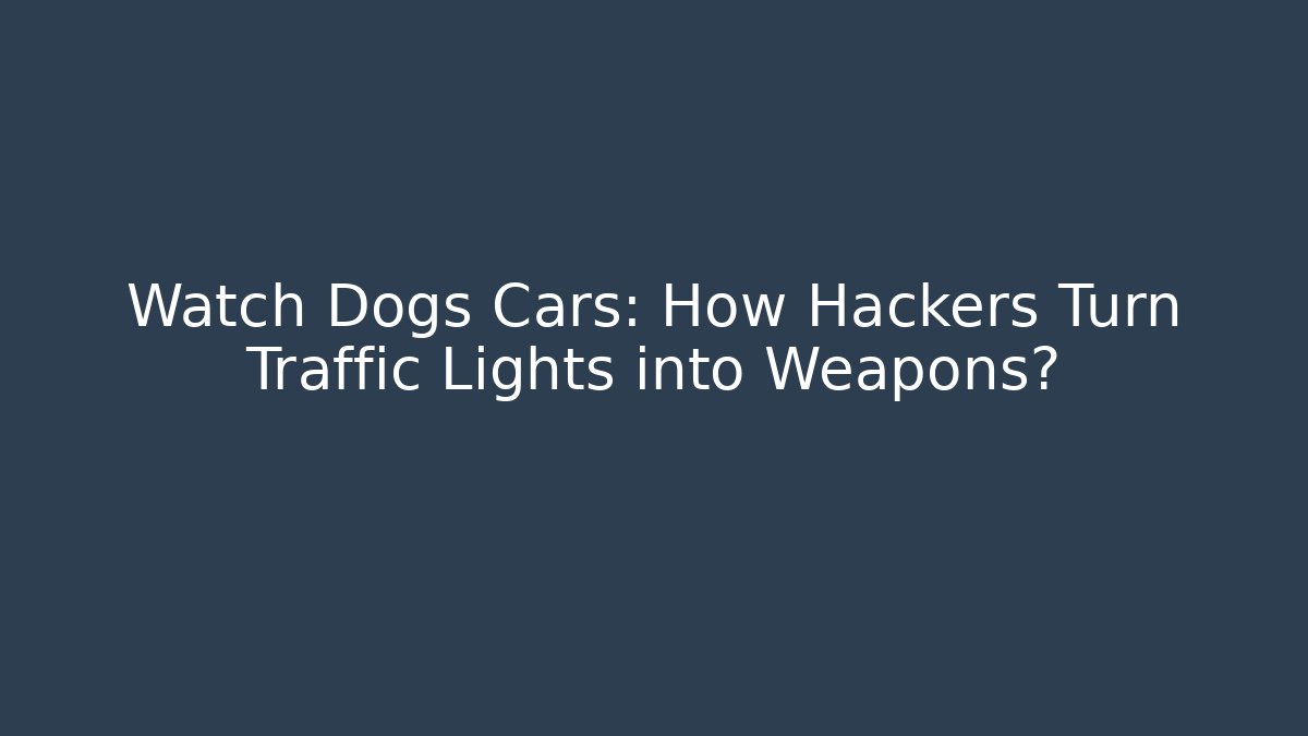 Watch Dogs Cars: How Hackers Turn Traffic Lights into Weapons?