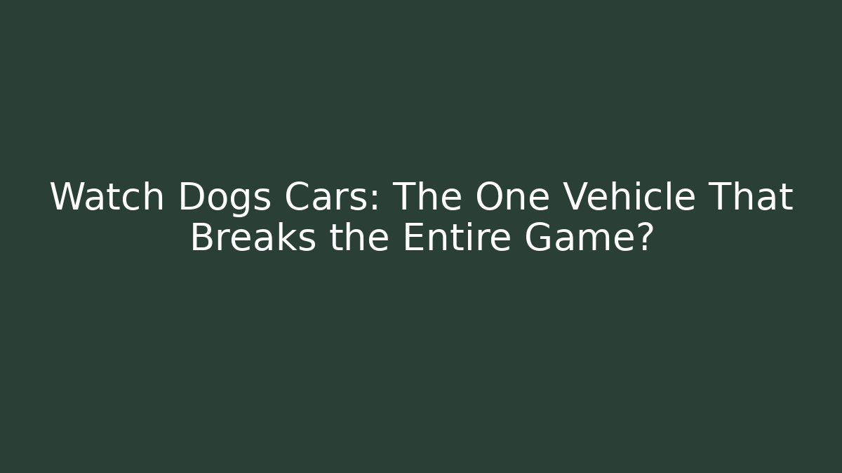 Watch Dogs Cars: The One Vehicle That Breaks the Entire Game?