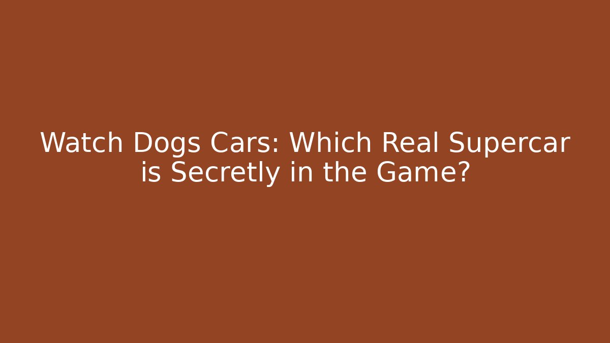Watch Dogs Cars: Which Real Supercar is Secretly in the Game?