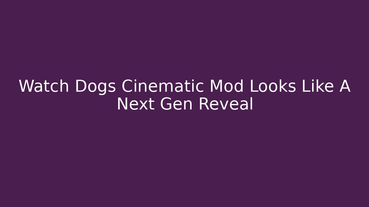 Watch Dogs Cinematic Mod Looks Like A Next Gen Reveal - Critter Realm