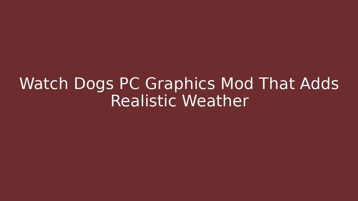 Watch Dogs PC Graphics Mod That Adds Realistic Weather - Critter Realm