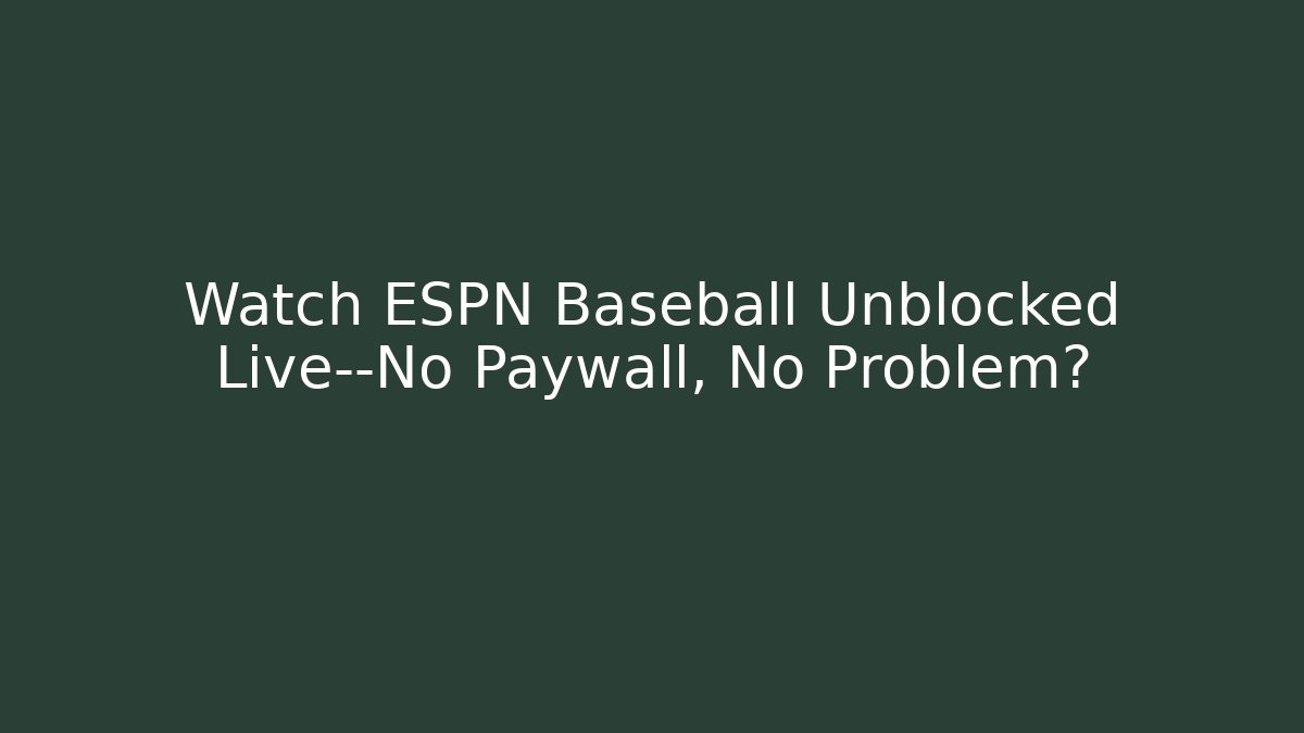 Watch ESPN Baseball Unblocked Live—No Paywall, No Problem?