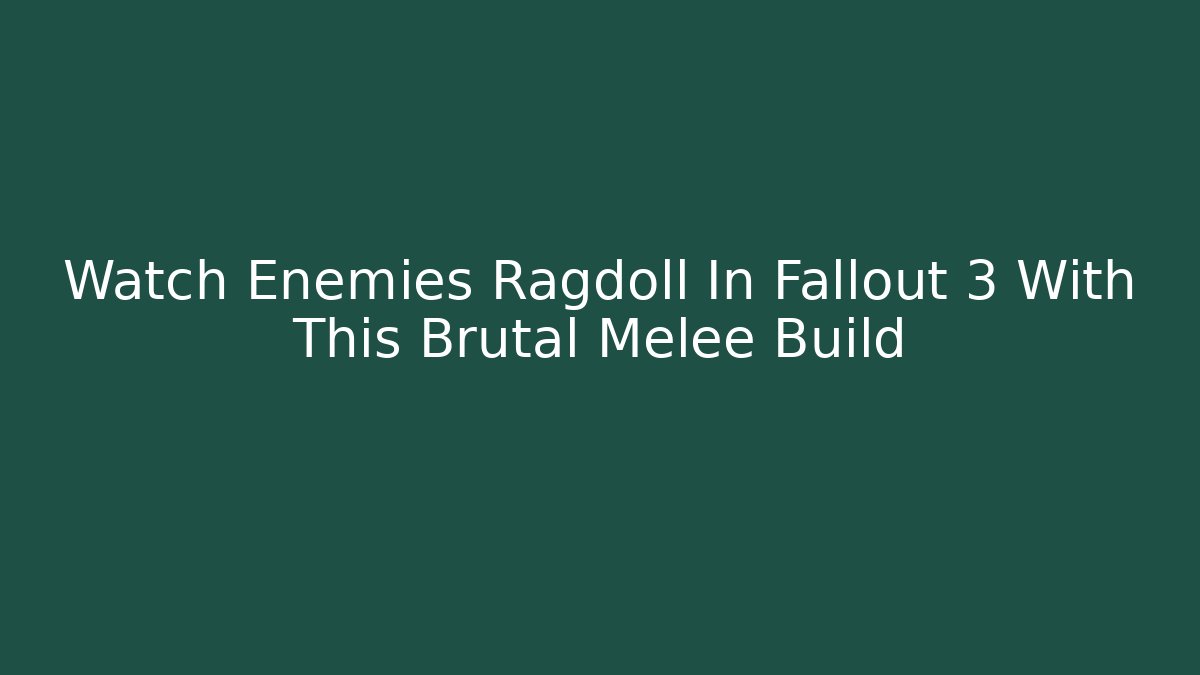 Watch Enemies Ragdoll In Fallout 3 With This Brutal Melee Build