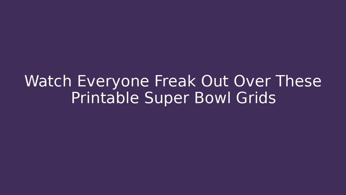 Watch Everyone Freak Out Over These Printable Super Bowl Grids
