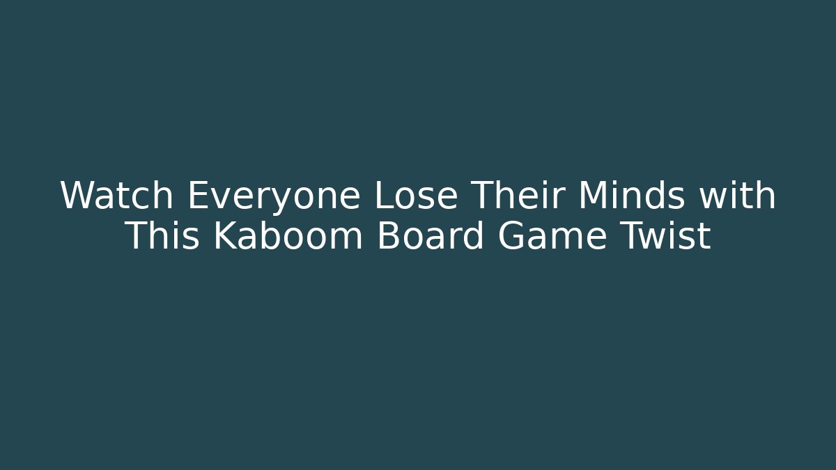 Watch Everyone Lose Their Minds with This Kaboom Board Game Twist