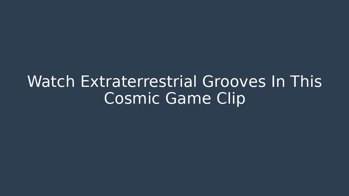 Watch Extraterrestrial Grooves In This Cosmic Game Clip
