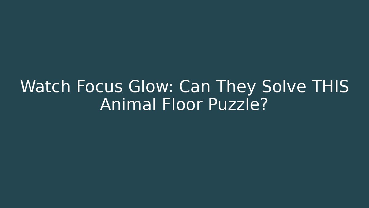 Watch Focus Glow: Can They Solve THIS Animal Floor Puzzle?