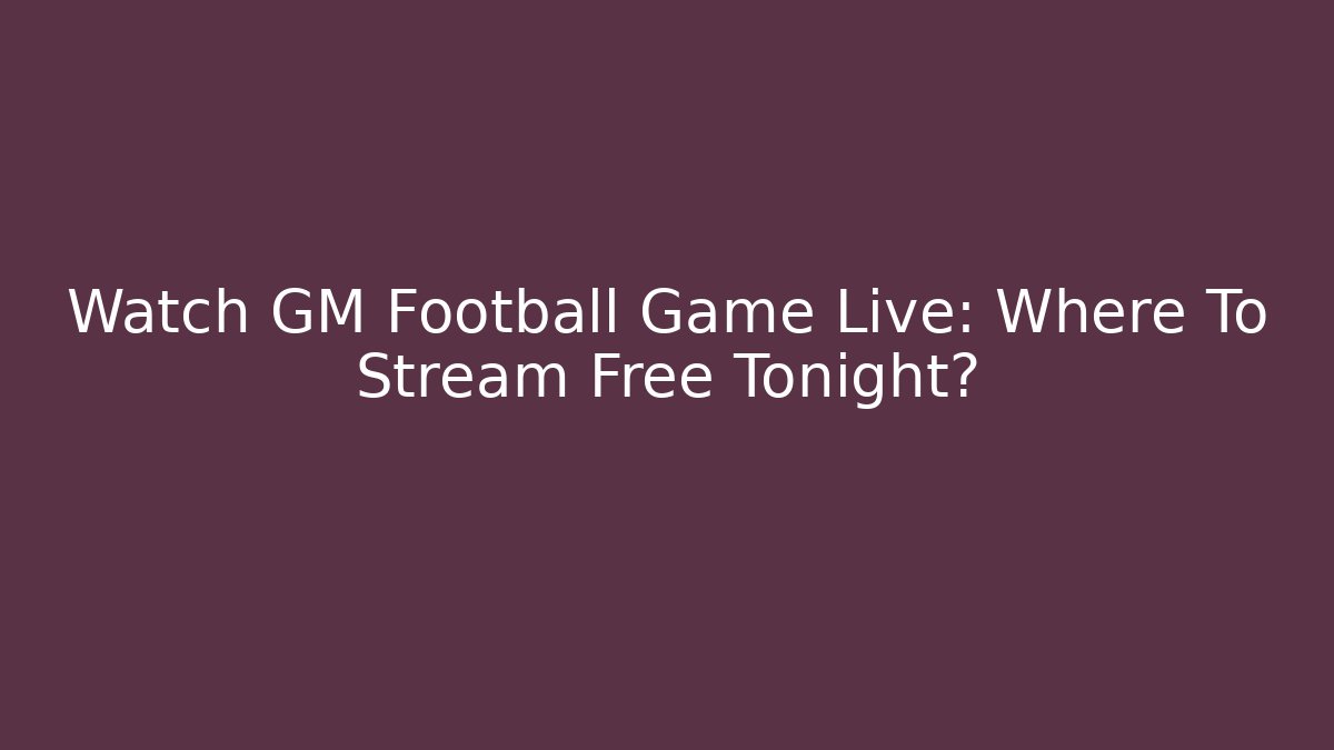 Watch GM Football Game Live: Where To Stream Free Tonight?