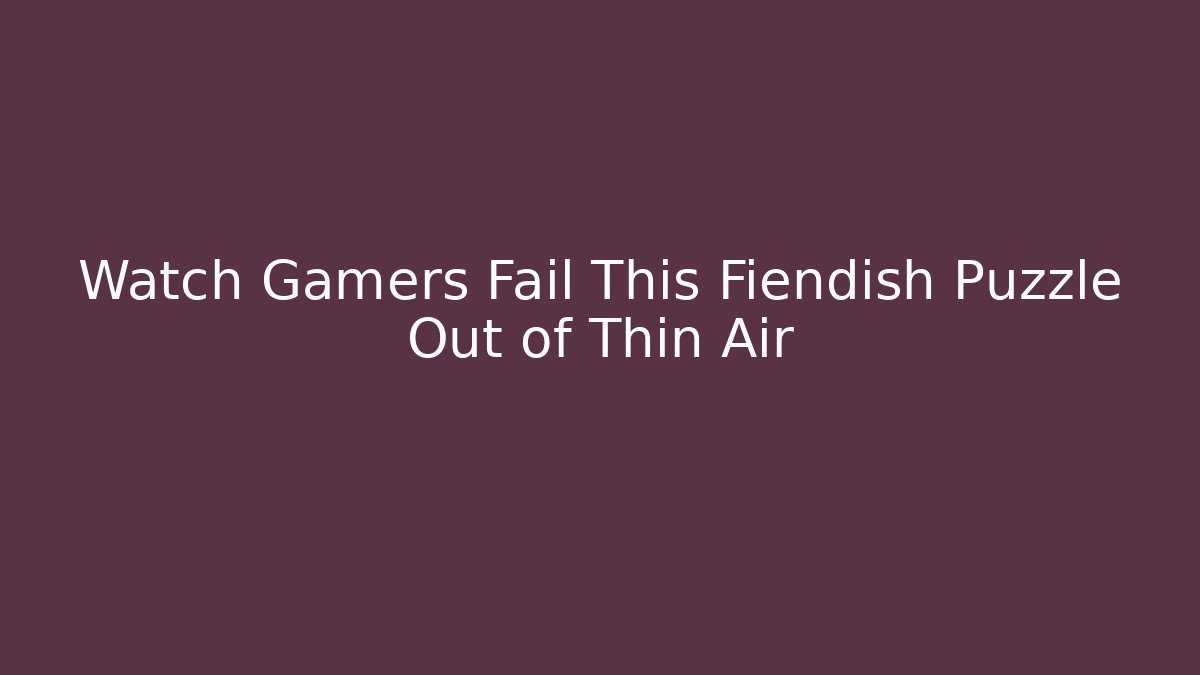 Watch Gamers Fail This Fiendish Puzzle Out of Thin Air