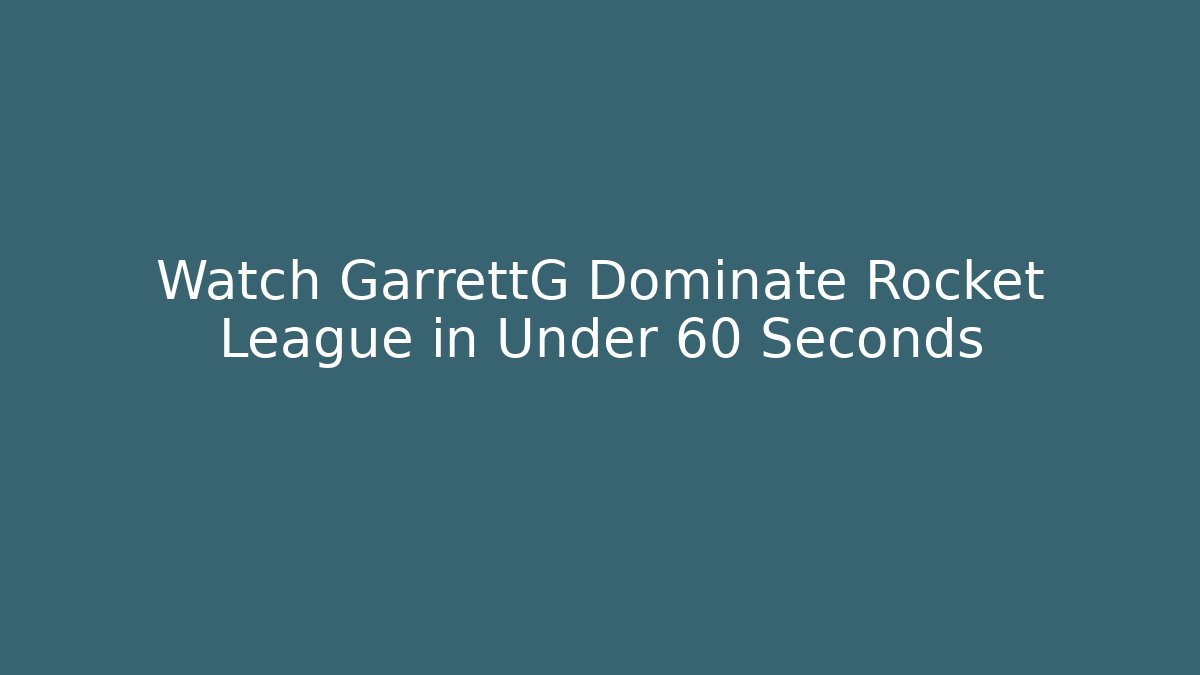Watch GarrettG Dominate Rocket League in Under 60 Seconds