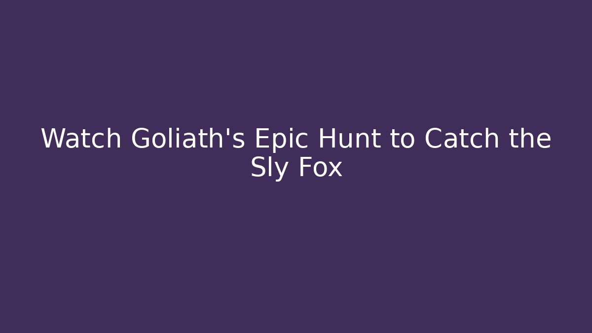 Watch Goliath's Epic Hunt to Catch the Sly Fox - Critter Realm