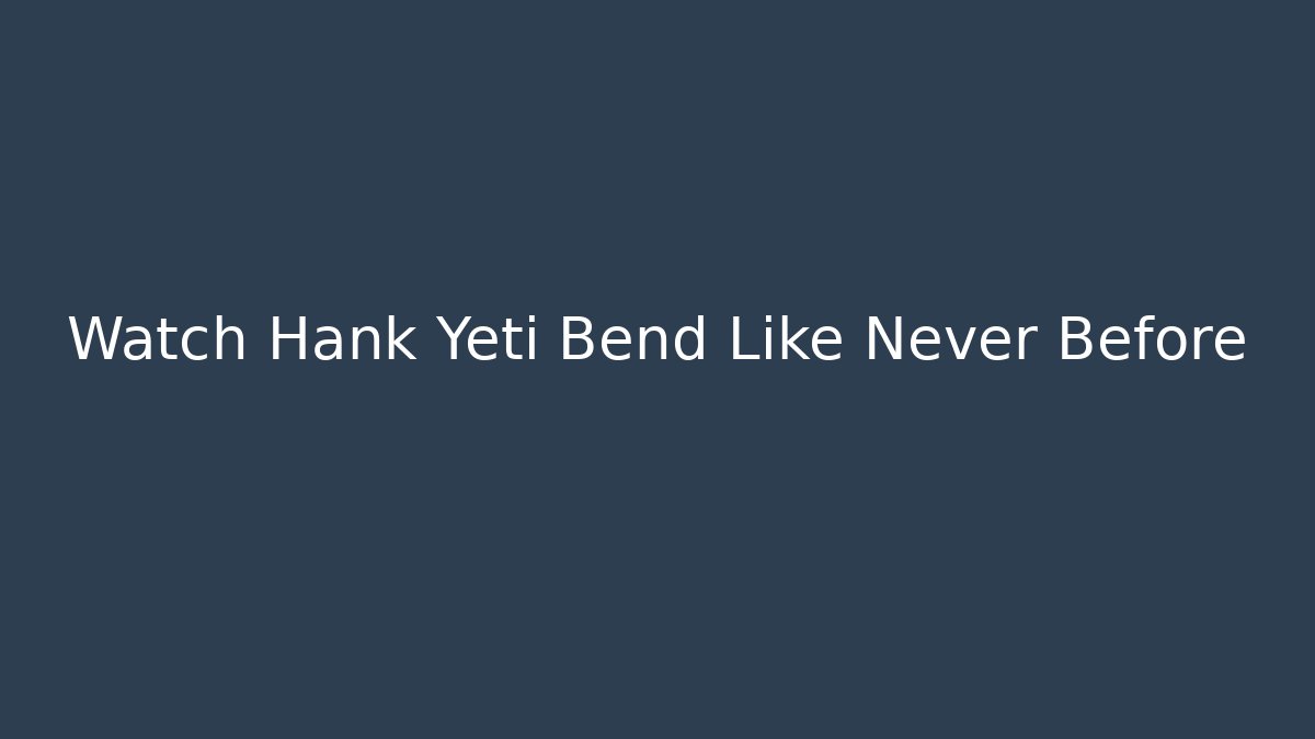 Watch Hank Yeti Bend Like Never Before - Critter Realm
