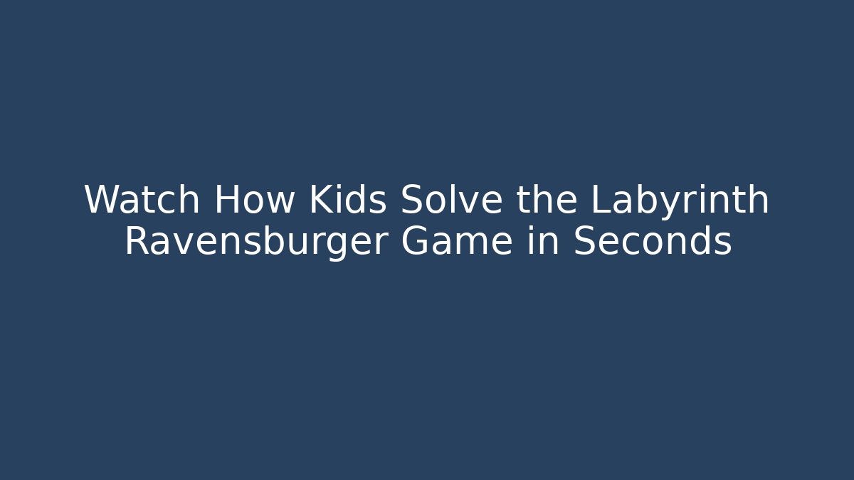Watch How Kids Solve the Labyrinth Ravensburger Game in Seconds