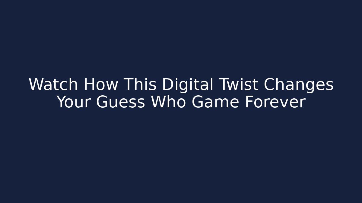 Watch How This Digital Twist Changes Your Guess Who Game Forever