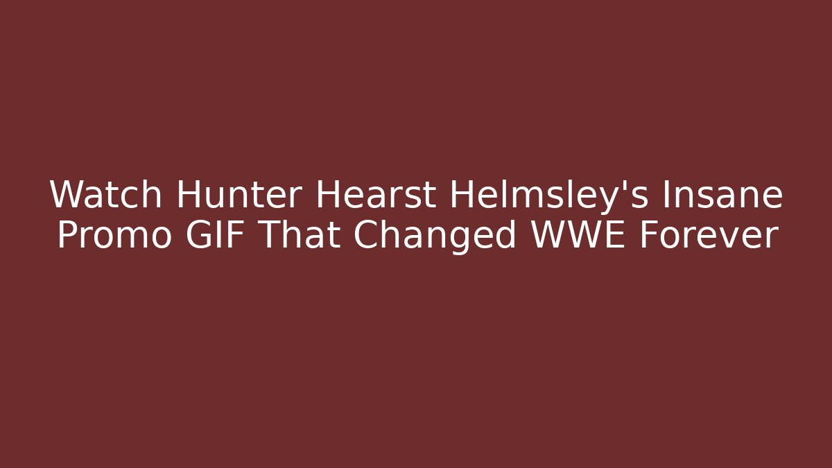 Watch Hunter Hearst Helmsley’s Insane Promo GIF That Changed WWE Forever