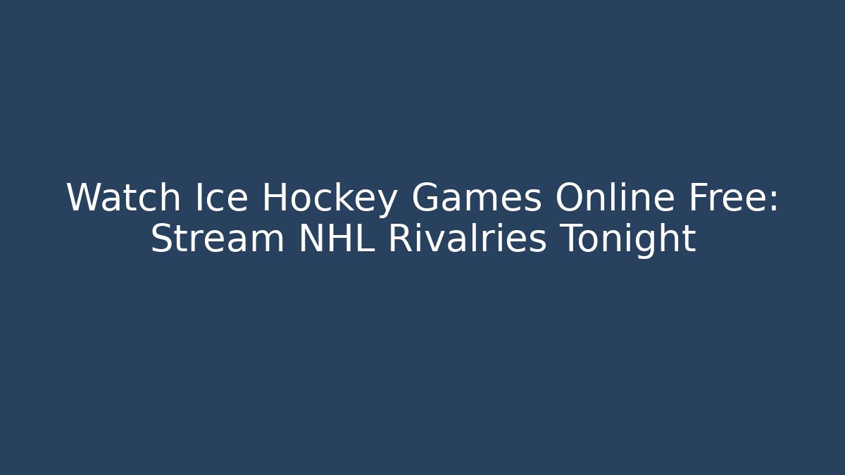 Watch Ice Hockey Games Online Free: Stream NHL Rivalries Tonight