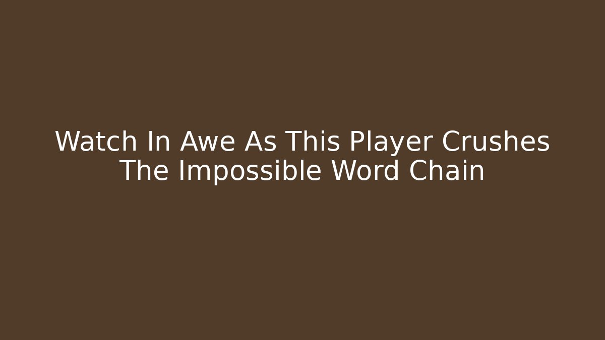 Watch In Awe As This Player Crushes The Impossible Word Chain