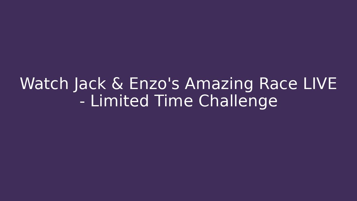 Watch Jack & Enzo’s Amazing Race LIVE – Limited Time Challenge