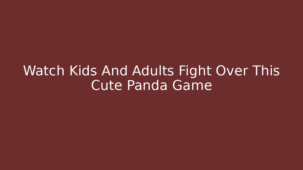 Watch Kids And Adults Fight Over This Cute Panda Game