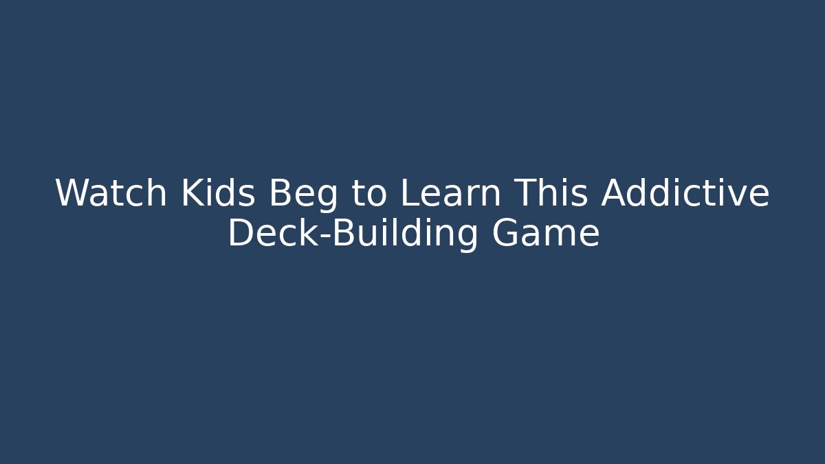 Watch Kids Beg to Learn This Addictive Deck-Building Game