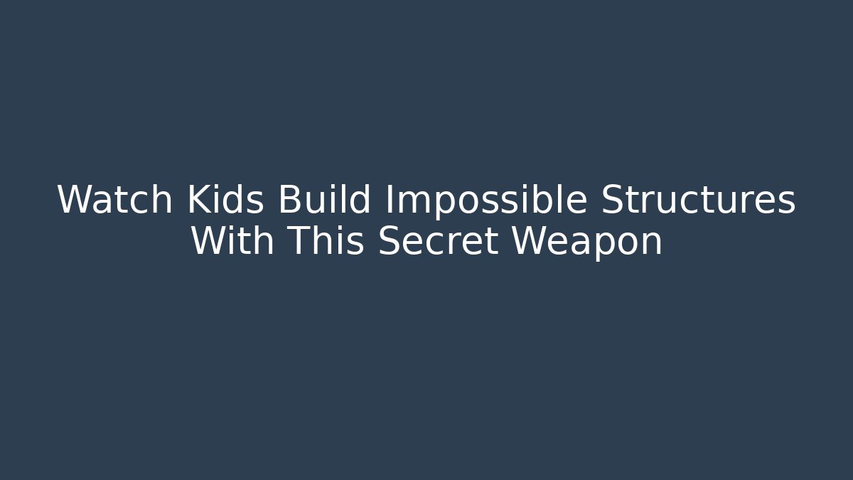 Watch Kids Build Impossible Structures With This Secret Weapon