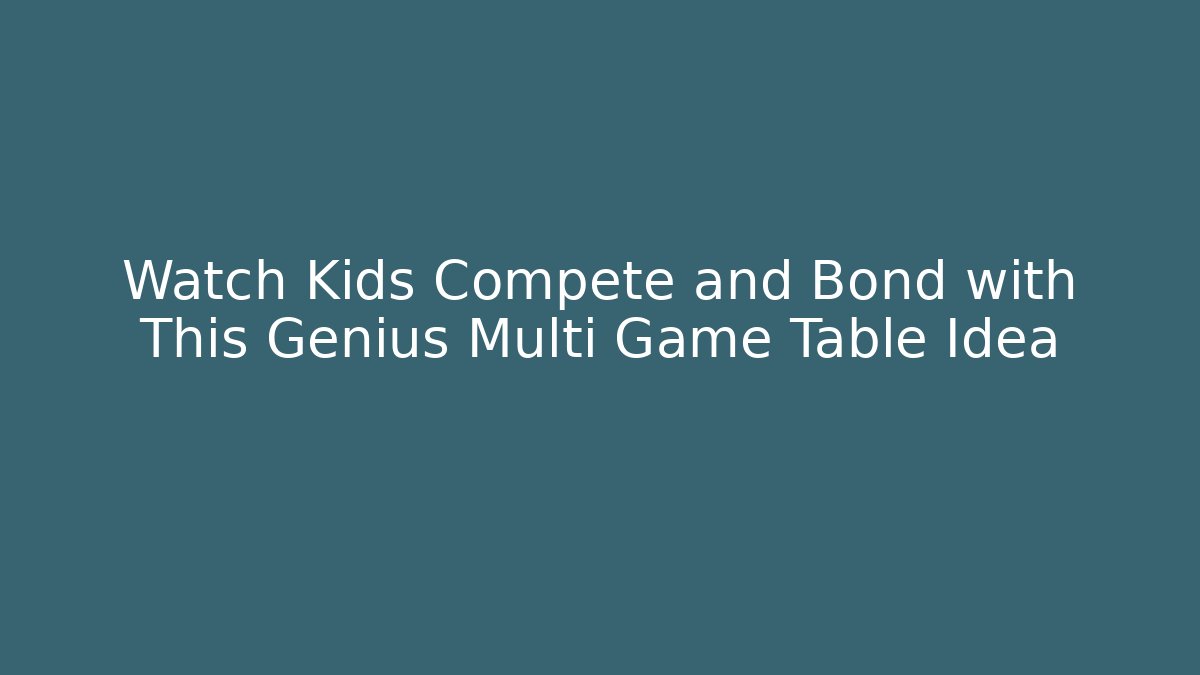 Watch Kids Compete and Bond with This Genius Multi Game Table Idea