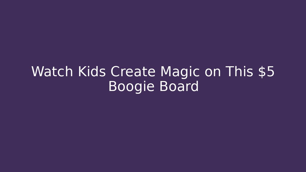 Watch Kids Create Magic on This $5 Boogie Board