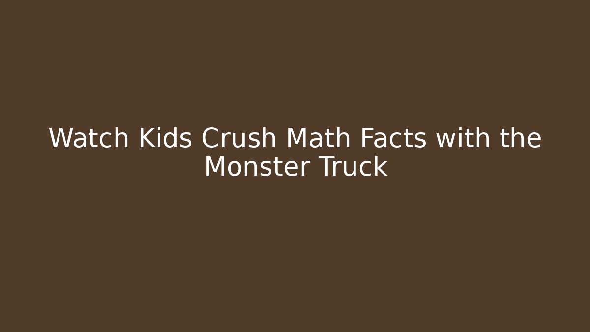 Watch Kids Crush Math Facts with the Monster Truck