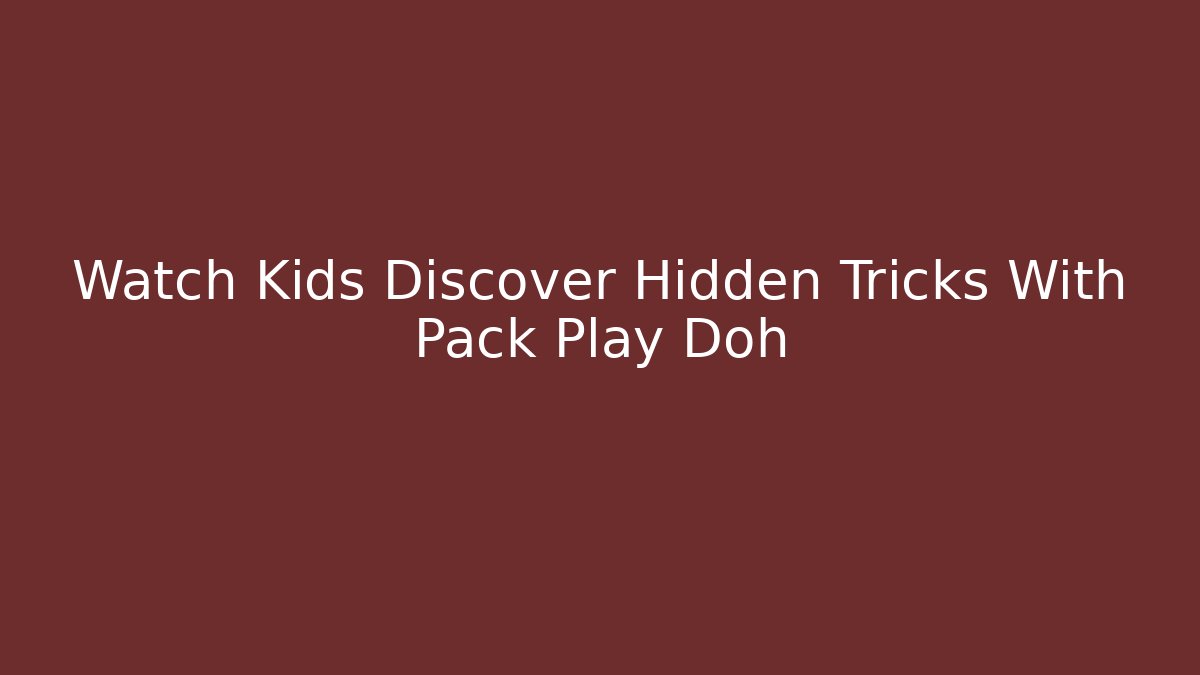 Watch Kids Discover Hidden Tricks With Pack Play Doh - Critter Realm