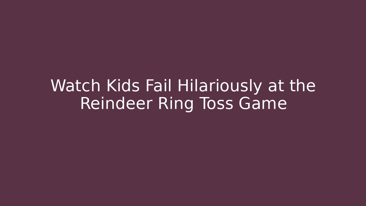 Watch Kids Fail Hilariously at the Reindeer Ring Toss Game