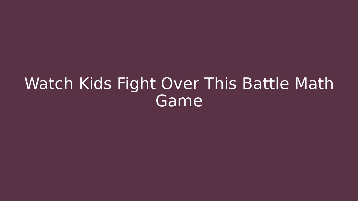 Watch Kids Fight Over This Battle Math Game
