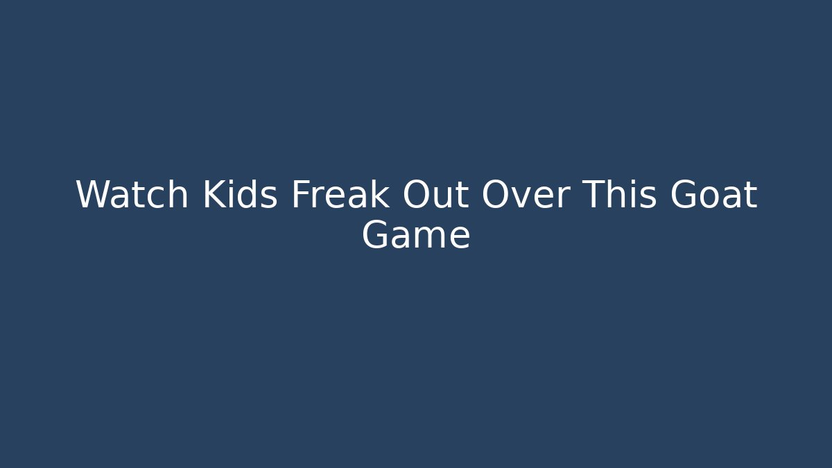 Watch Kids Freak Out Over This Goat Game