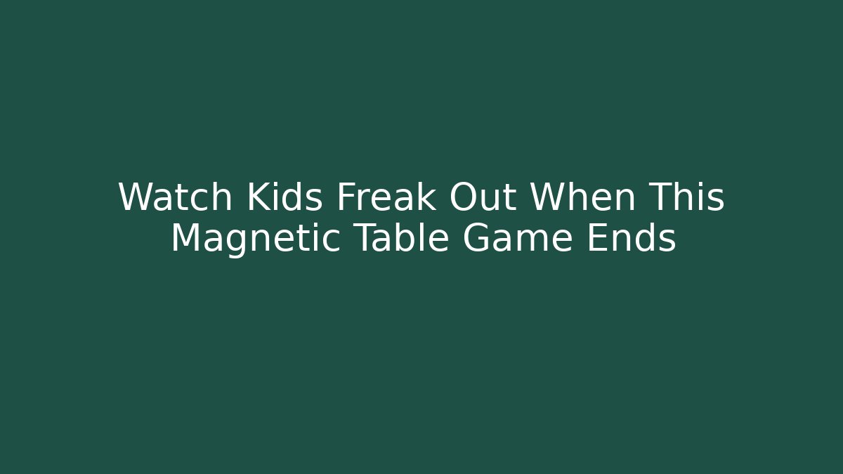 Watch Kids Freak Out When This Magnetic Table Game Ends